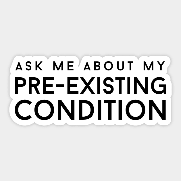 Ask Me About My Pre Existing Condition Sticker by DiabadassDesigns